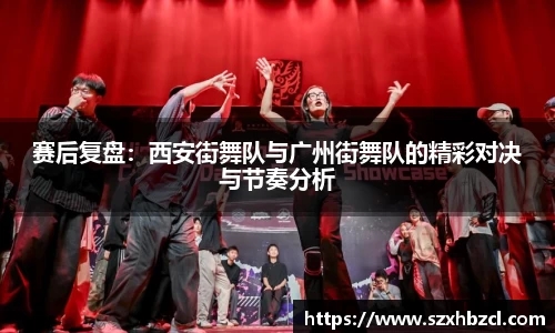 赛后复盘：西安街舞队与广州街舞队的精彩对决与节奏分析