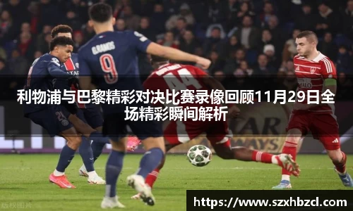 利物浦与巴黎精彩对决比赛录像回顾11月29日全场精彩瞬间解析