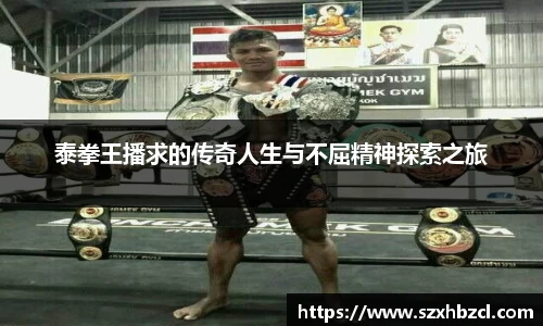 泰拳王播求的传奇人生与不屈精神探索之旅